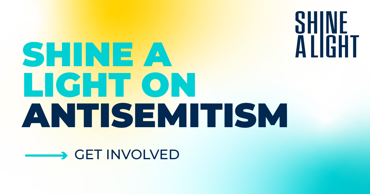 Dispel the Darkness. Shine A Light on Antisemitism